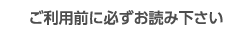 ご利用前に必ずお読み下さい